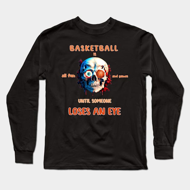 Basketball is all fun and games until someone loses an eye Long Sleeve T-Shirt by CHromatic.Blend